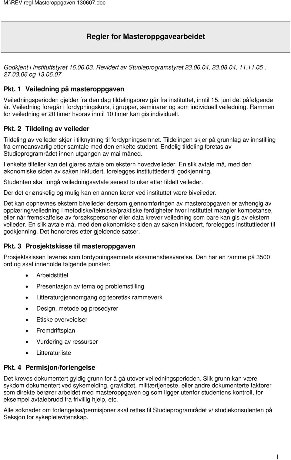 Veiledning foregår i fordypningskurs, i grupper, seminarer og som individuell veiledning. Rammen for veiledning er 20 timer hvorav inntil 10 timer kan gis individuelt. Pkt.