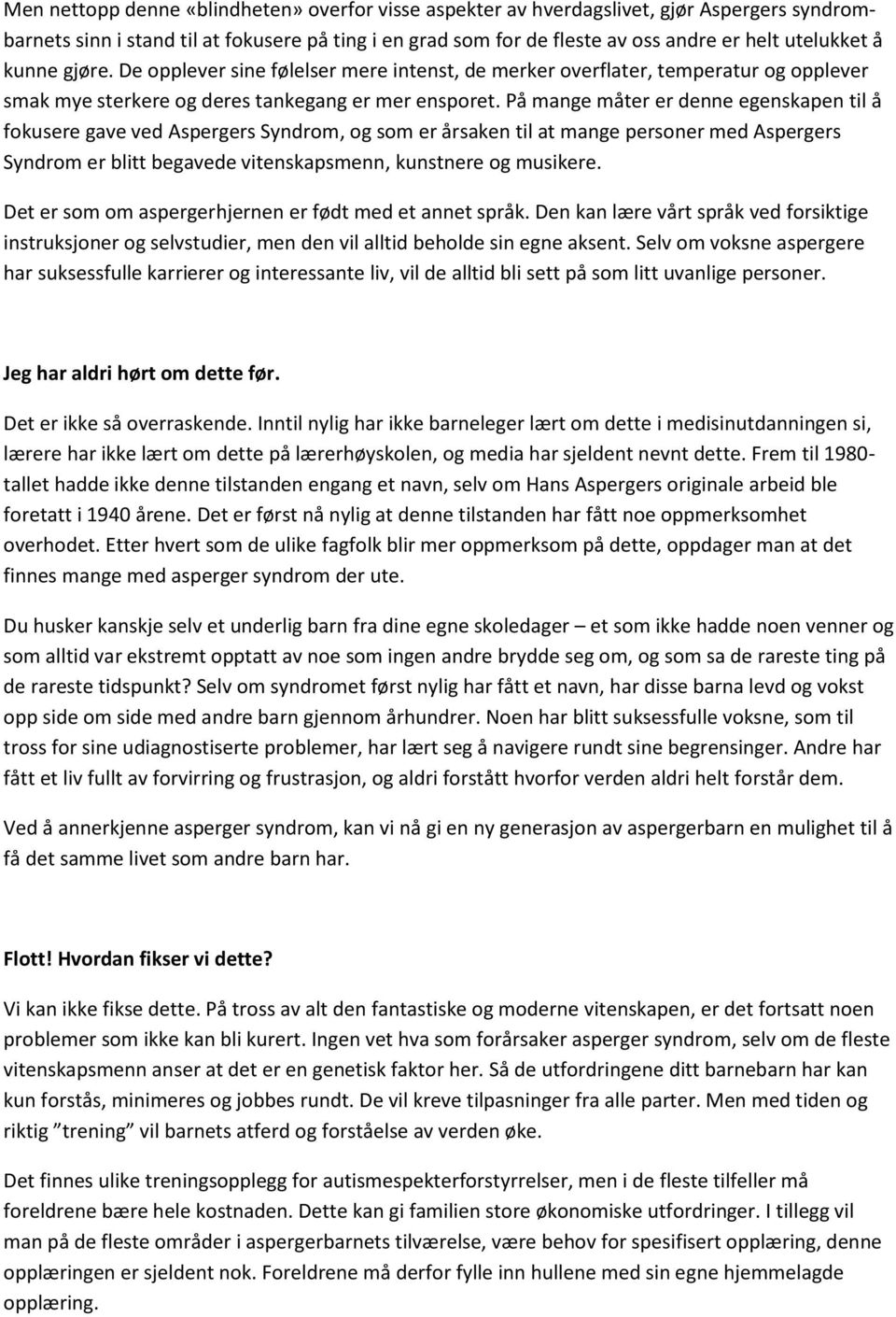 På mange måter er denne egenskapen til å fokusere gave ved Aspergers Syndrom, og som er årsaken til at mange personer med Aspergers Syndrom er blitt begavede vitenskapsmenn, kunstnere og musikere.