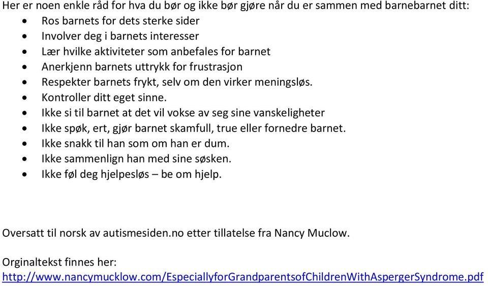 Ikke si til barnet at det vil vokse av seg sine vanskeligheter Ikke spøk, ert, gjør barnet skamfull, true eller fornedre barnet. Ikke snakk til han som om han er dum.