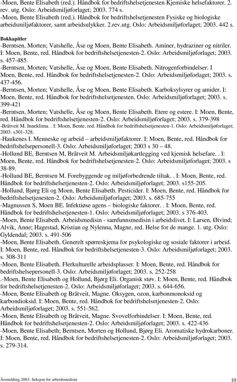 Håndbok for bedriftshelsetjenesten-2. Oslo: Arbeidsmiljøforlaget; 2003. s. 457-485. -Berntsen, Morten; Vatshelle, Åse og Moen, Bente Elisabeth. Nitrogenforbindelser. I Moen, Bente, red.