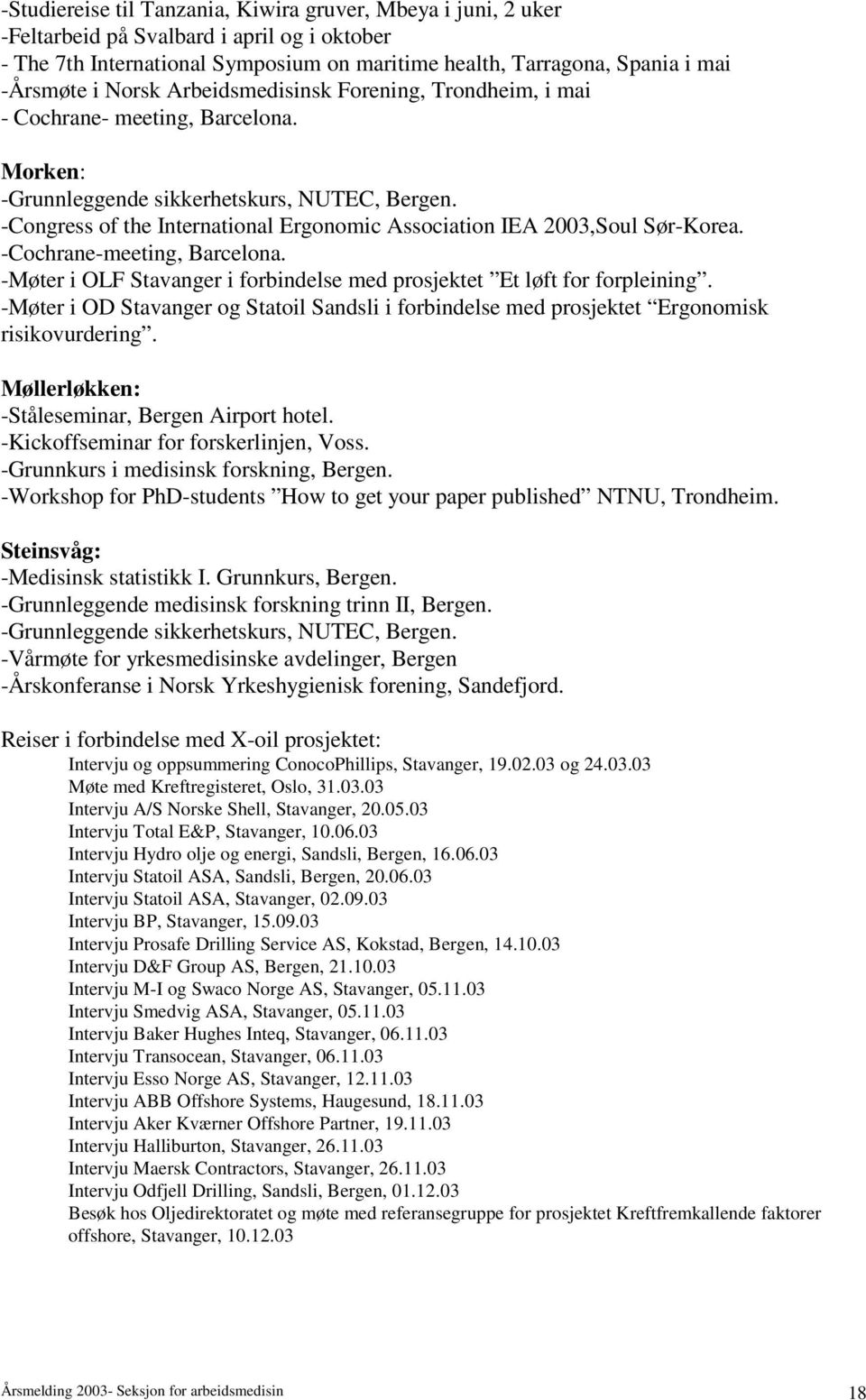 -Congress of the International Ergonomic Association IEA 2003,Soul Sør-Korea. -Cochrane-meeting, Barcelona. -Møter i OLF Stavanger i forbindelse med prosjektet Et løft for forpleining.