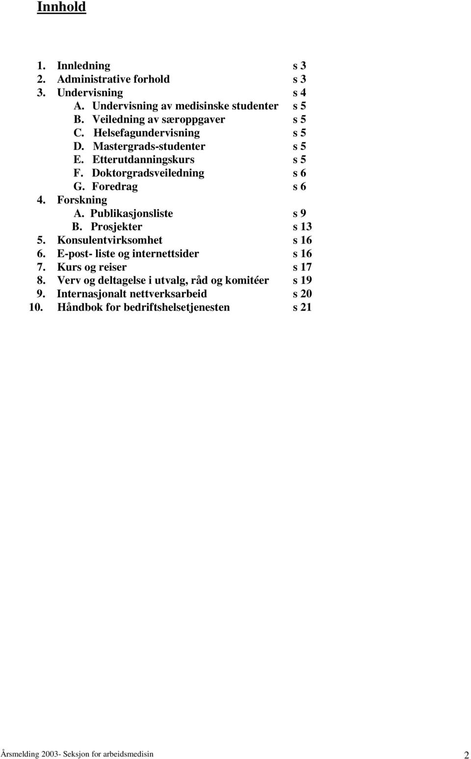 Foredrag s 6 4. Forskning A. Publikasjonsliste s 9 B. Prosjekter s 13 5. Konsulentvirksomhet s 16 6. E-post- liste og internettsider s 16 7.