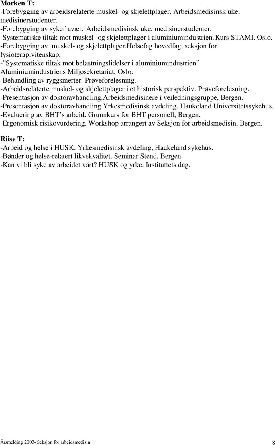 - Systematiske tiltak mot belastningslidelser i aluminiumindustrien Aluminiumindustriens Miljøsekretariat, Oslo. -Behandling av ryggsmerter. Prøveforelesning.