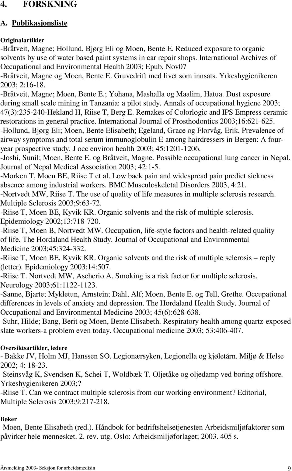 -Bråtveit, Magne; Moen, Bente E.; Yohana, Mashalla og Maalim, Hatua. Dust exposure during small scale mining in Tanzania: a pilot study.