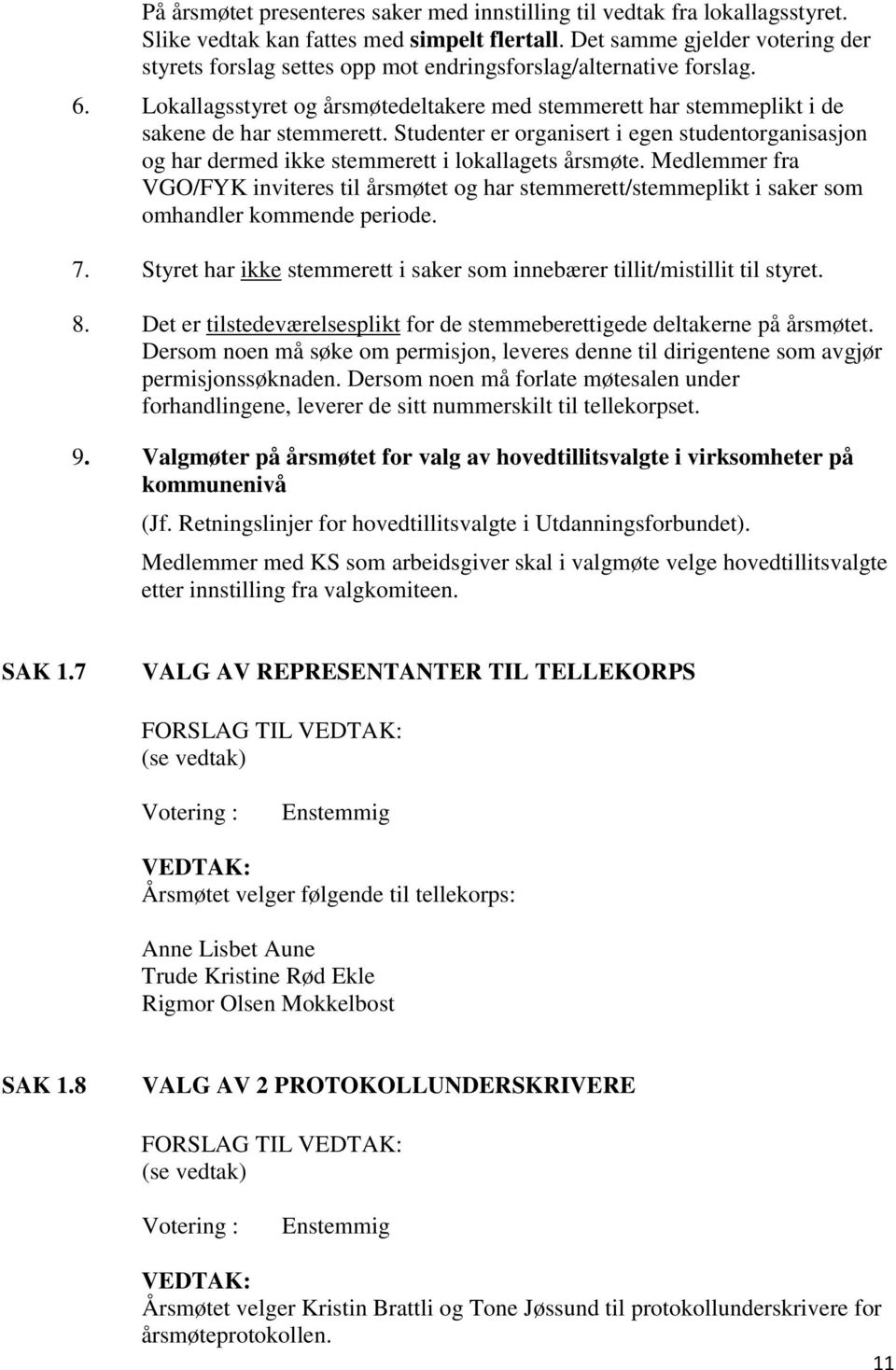 Studenter er organisert i egen studentorganisasjon og har dermed ikke stemmerett i lokallagets årsmøte.