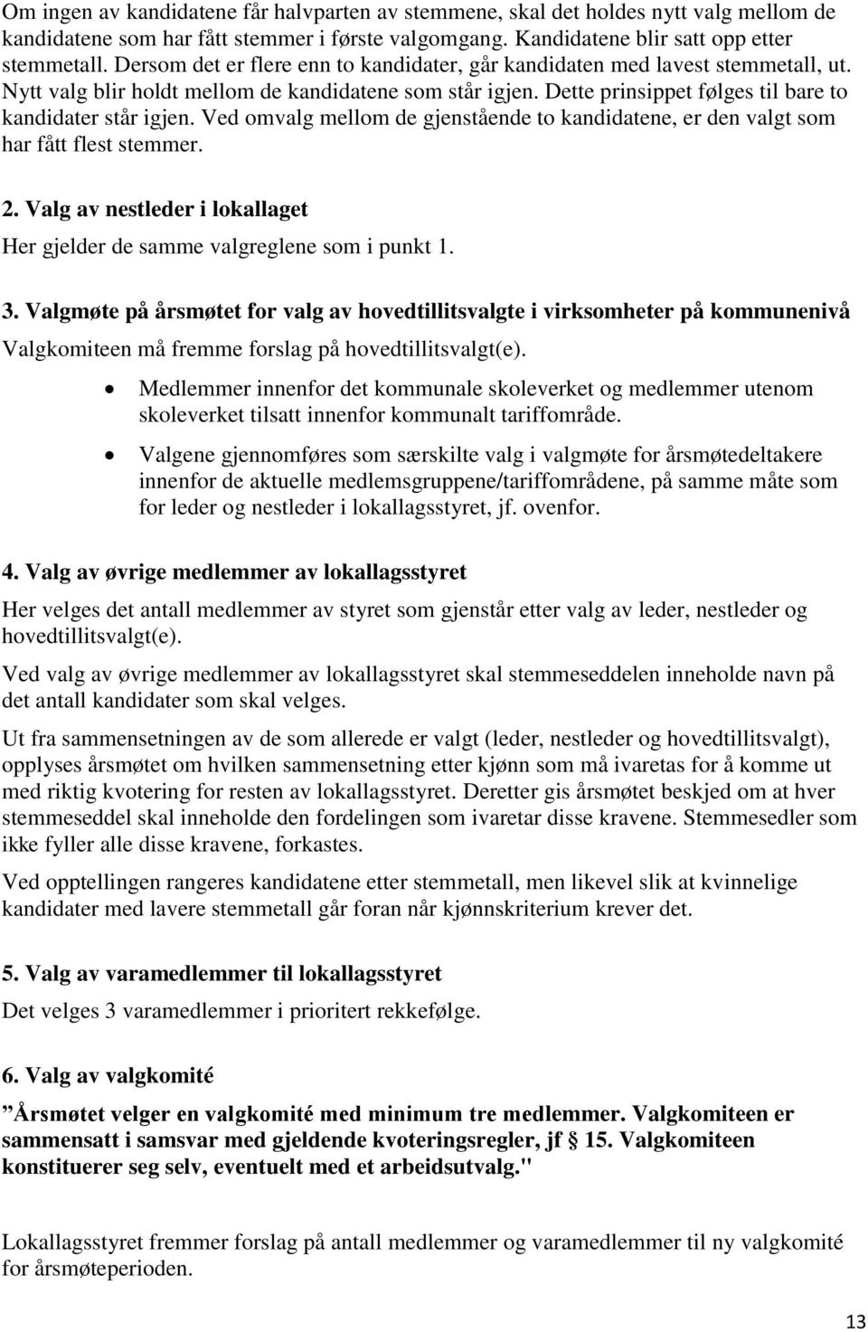 Ved omvalg mellom de gjenstående to kandidatene, er den valgt som har fått flest stemmer. 2. Valg av nestleder i lokallaget Her gjelder de samme valgreglene som i punkt 1. 3.