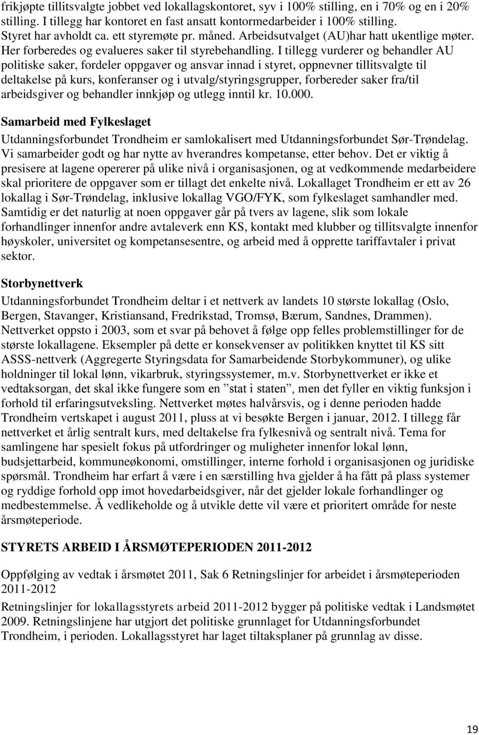 I tillegg vurderer og behandler AU politiske saker, fordeler oppgaver og ansvar innad i styret, oppnevner tillitsvalgte til deltakelse på kurs, konferanser og i utvalg/styringsgrupper, forbereder