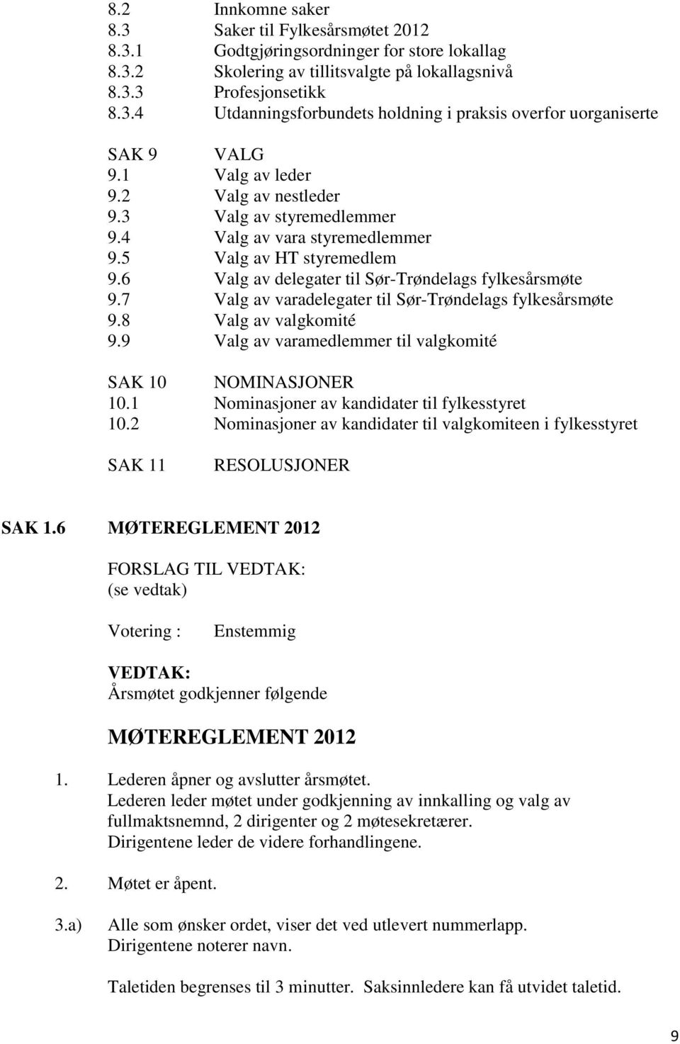 7 Valg av varadelegater til Sør-Trøndelags fylkesårsmøte 9.8 Valg av valgkomité 9.9 Valg av varamedlemmer til valgkomité SAK 10 NOMINASJONER 10.1 Nominasjoner av kandidater til fylkesstyret 10.