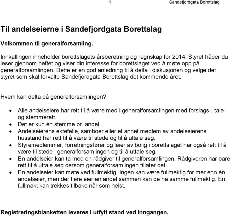 Dette er en god anledning til å delta i diskusjonen og velge det styret som skal forvalte Sandefjordgata Borettslag det kommende året. Hvem kan delta på generalforsamlingen?