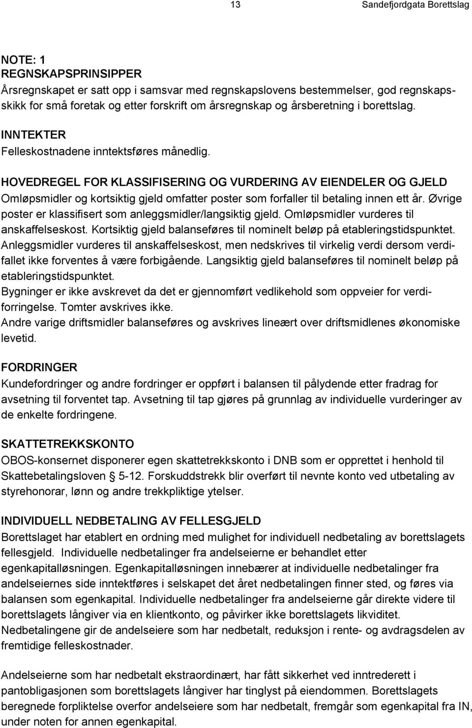 HOVEDREGEL FOR KLASSIFISERING OG VURDERING AV EIENDELER OG GJELD Omløpsmidler og kortsiktig gjeld omfatter poster som forfaller til betaling innen ett år.