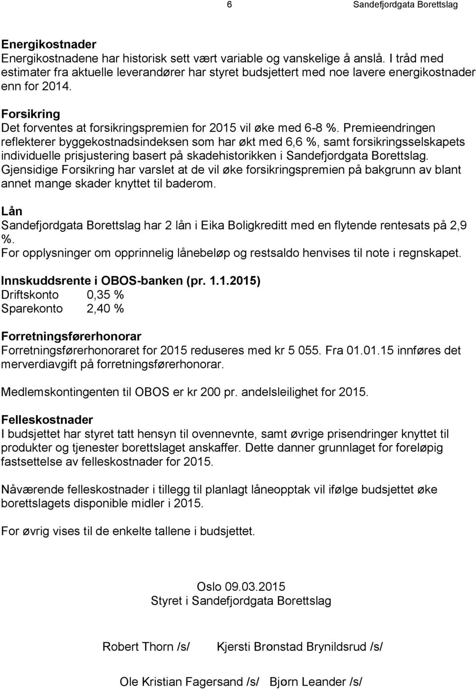 Premieendringen reflekterer byggekostnadsindeksen som har økt med 6,6 %, samt forsikringsselskapets individuelle prisjustering basert på skadehistorikken i Sandefjordgata Borettslag.