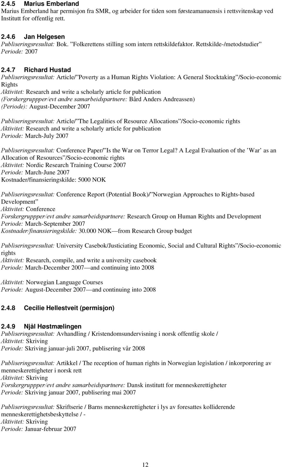 7 Richard Hustad Publiseringsresultat: Article/ Poverty as a Human Rights Violation: A General Stocktaking /Socio-economic Rights Aktivitet: Research and write a scholarly article for publication