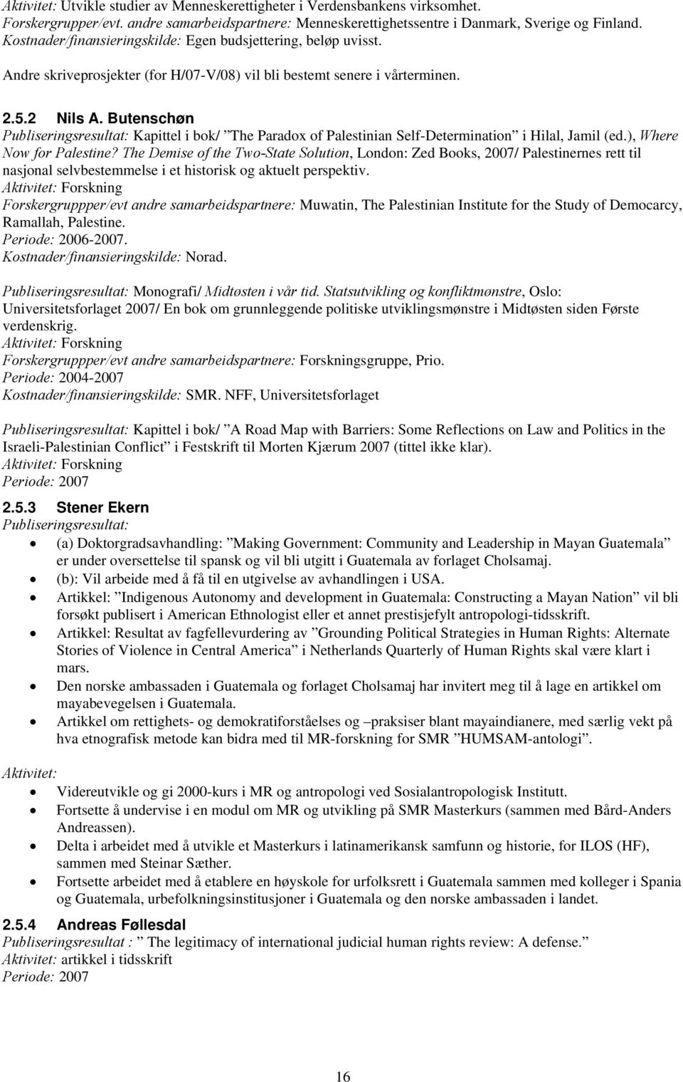 Butenschøn Publiseringsresultat: Kapittel i bok/ The Paradox of Palestinian Self-Determination i Hilal, Jamil (ed.), Where Now for Palestine?