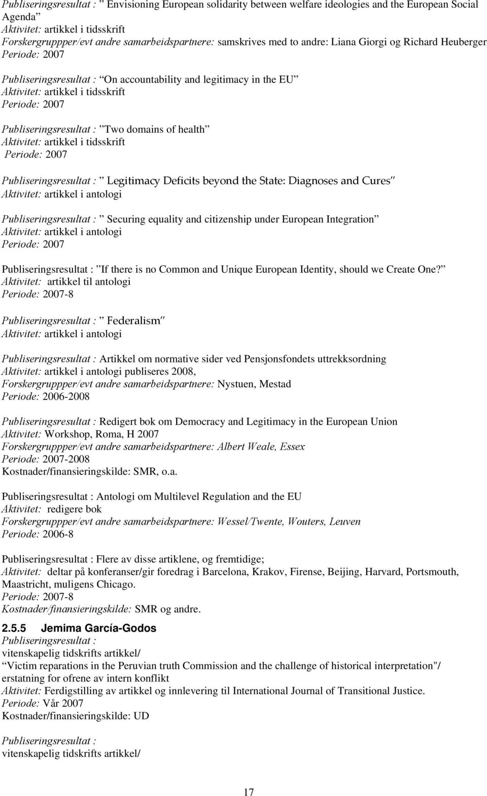 Publiseringsresultat : Two domains of health Aktivitet: artikkel i tidsskrift Periode: 2007 Publiseringsresultat : Legitimacy Deficits beyond the State: Diagnoses and Cures Aktivitet: artikkel i