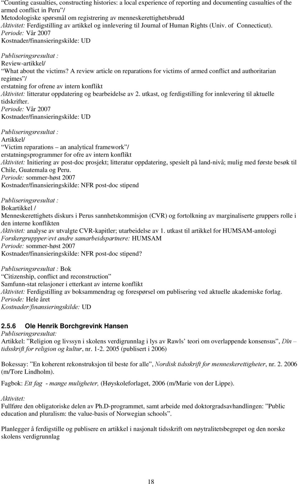 Periode: Vår 2007 Kostnader/finansieringskilde: UD Publiseringsresultat : Review-artikkel/ What about the victims?