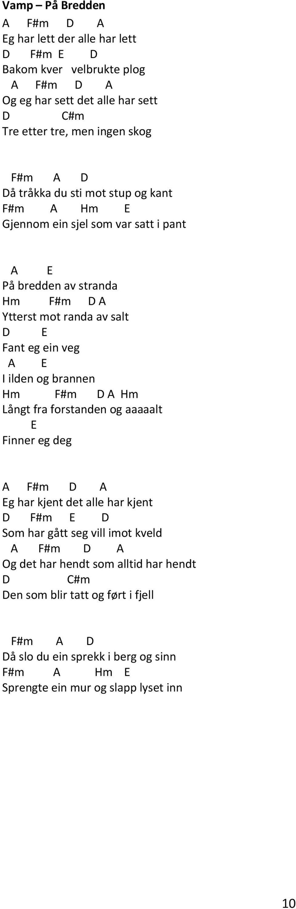 I ilden og brannen Hm F#m A Hm Långt fra forstanden og aaaaalt E Finner eg deg A F#m A Eg har kjent det alle har kjent F#m E Som har gått seg vill imot kveld A F#m