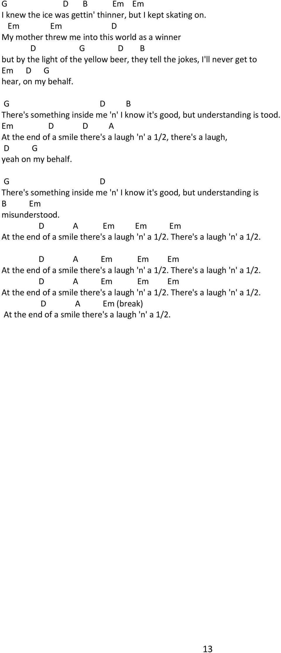 B There's something inside me 'n' I know it's good, but understanding is tood. Em A At the end of a smile there's a laugh 'n' a 1/2, there's a laugh, yeah on my behalf.