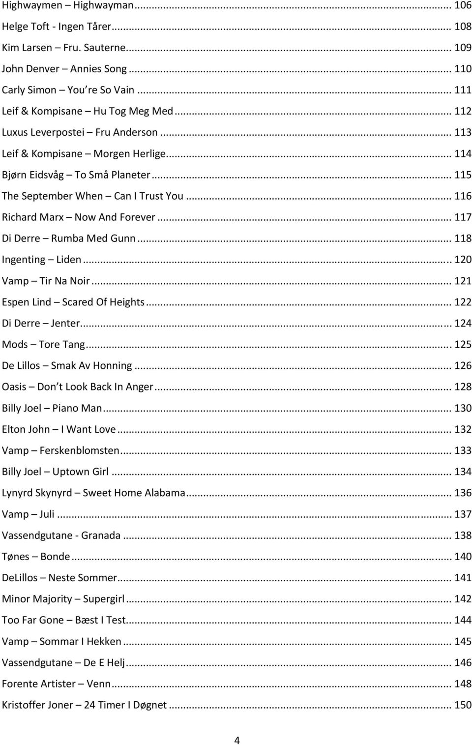 .. 117 i erre Rumba Med unn... 118 Ingenting Liden... 120 Vamp Tir Na Noir... 121 Espen Lind Scared Of Heights... 122 i erre Jenter... 124 Mods Tore Tang... 125 e Lillos Smak Av Honning.