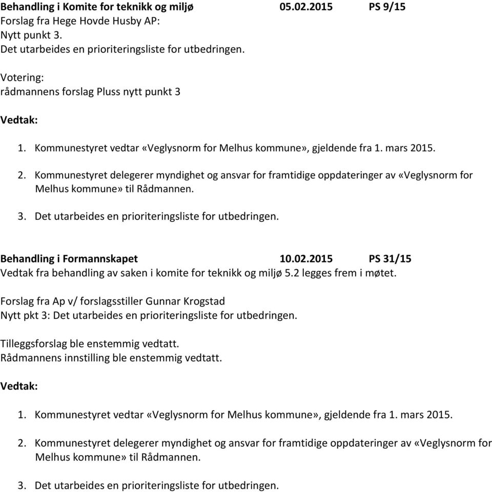 15. 2. Kommunestyret delegerer myndighet og ansvar for framtidige oppdateringer av «Veglysnorm for Melhus kommune» til Rådmannen. 3. Det utarbeides en prioriteringsliste for utbedringen.