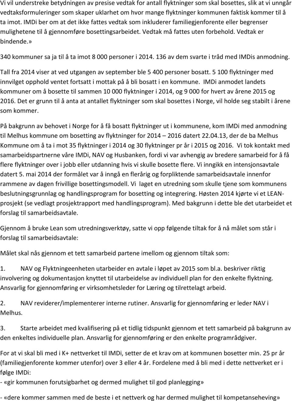 Vedtak er bindende.» 340 kommuner sa ja til å ta imot 8 000 personer i 2014. 136 av dem svarte i tråd med IMDis anmodning. Tall fra 2014 viser at ved utgangen av september ble 5 400 personer bosatt.