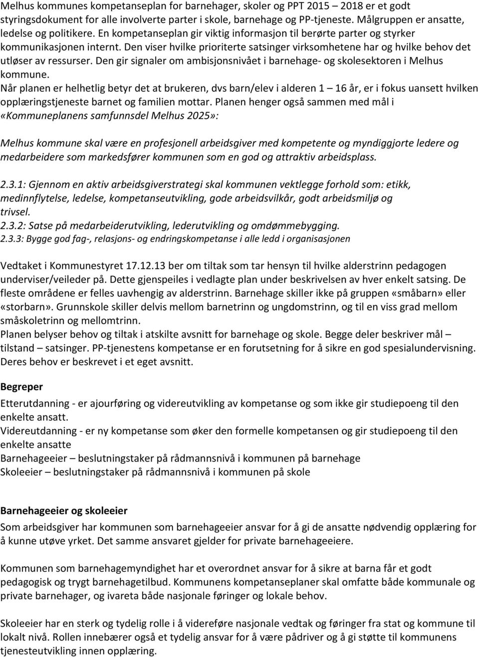 Den viser hvilke prioriterte satsinger virksomhetene har og hvilke behov det utløser av ressurser. Den gir signaler om ambisjonsnivået i barnehage- og skolesektoren i Melhus kommune.