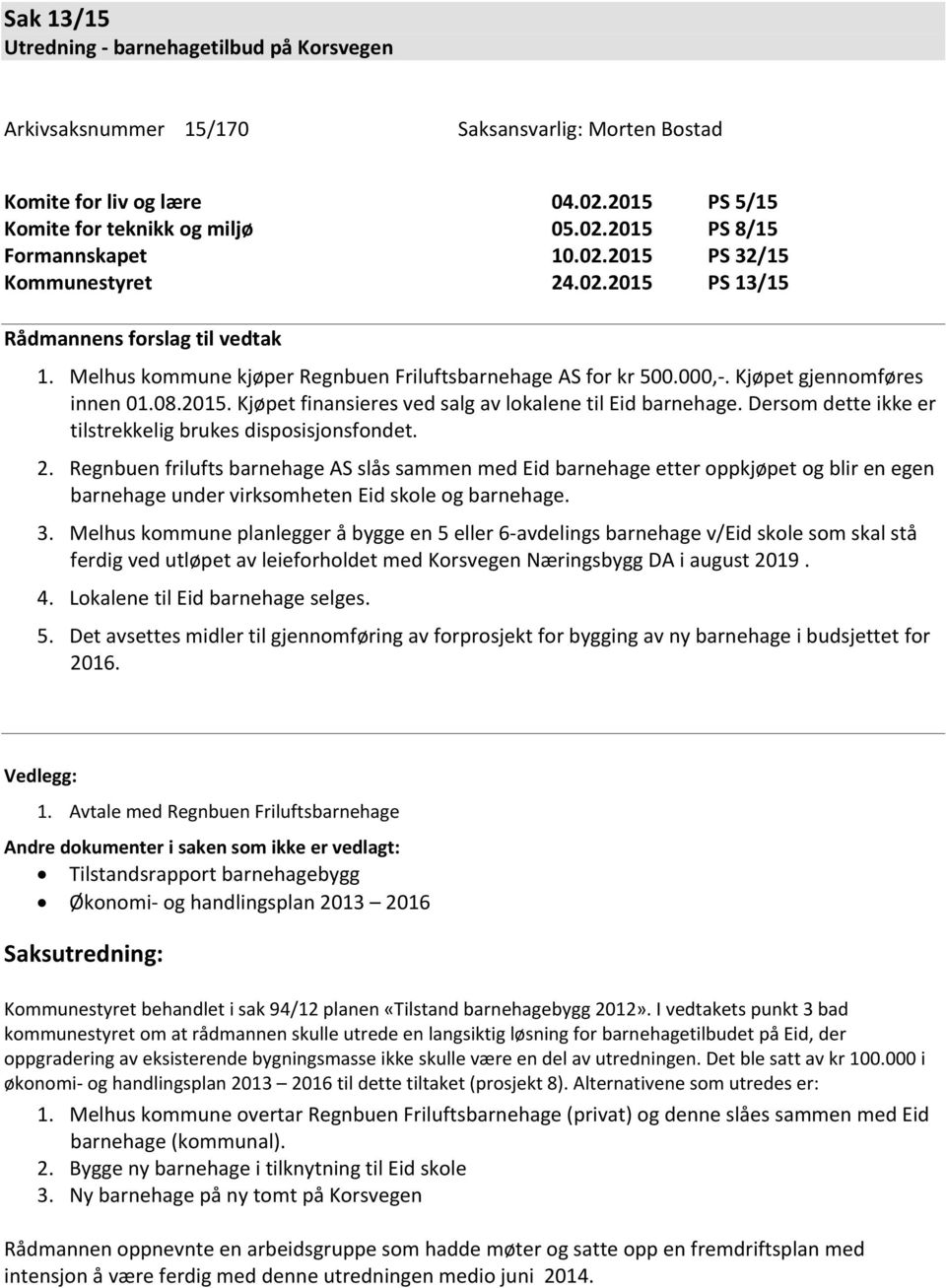 Dersom dette ikke er tilstrekkelig brukes disposisjonsfondet. 2.