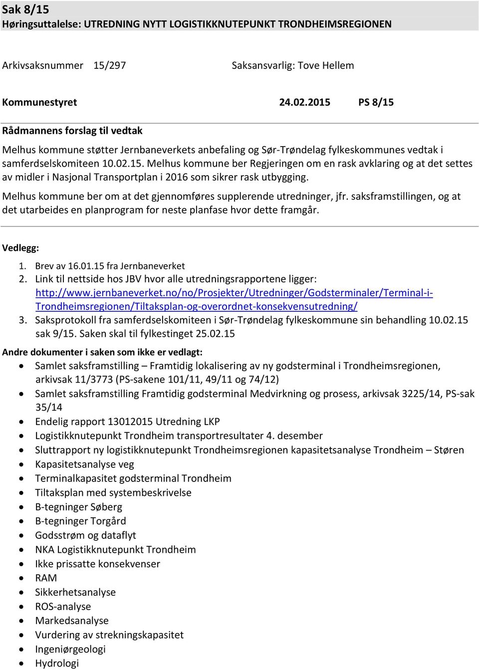 Melhus kommune ber om at det gjennomføres supplerende utredninger, jfr. saksframstillingen, og at det utarbeides en planprogram for neste planfase hvor dette framgår. Vedlegg: 1. Brev av 16.01.