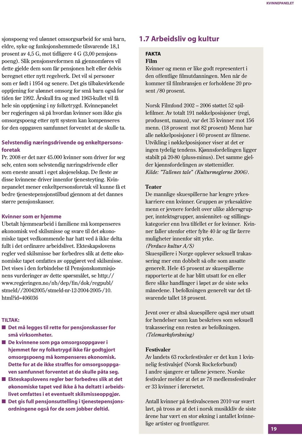 Det gis tilbakevirkende opptjening for ulønnet omsorg for små barn også for tiden før 1992. Årskull fra og med 1963-kullet vil få hele sin opptjening i ny folketrygd.