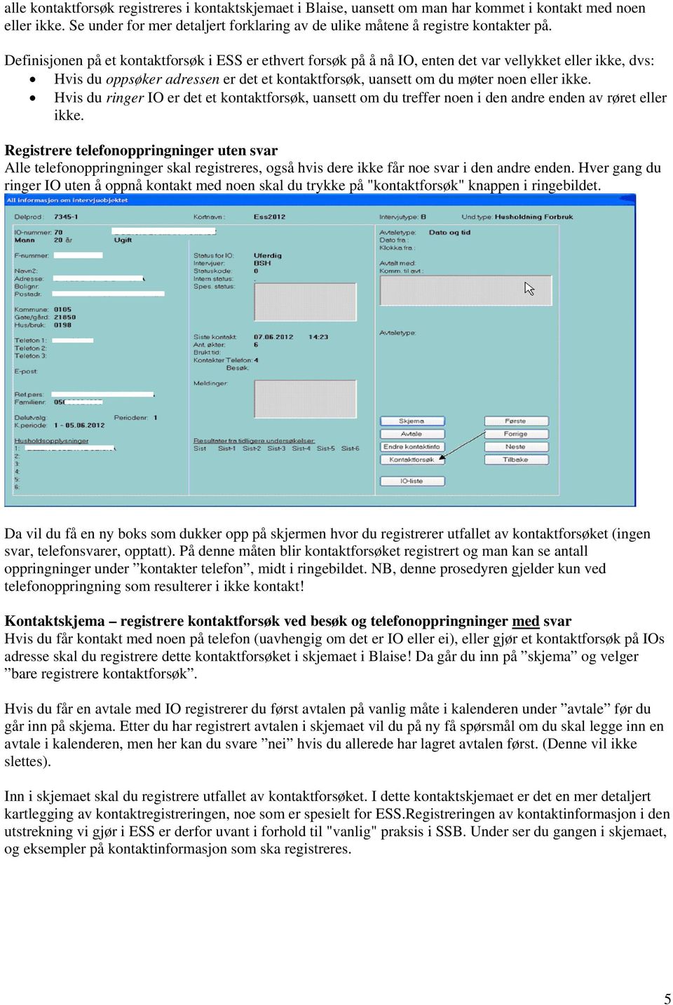 Hvis du ringer IO er det et kontaktforsøk, uansett om du treffer noen i den andre enden av røret eller ikke.