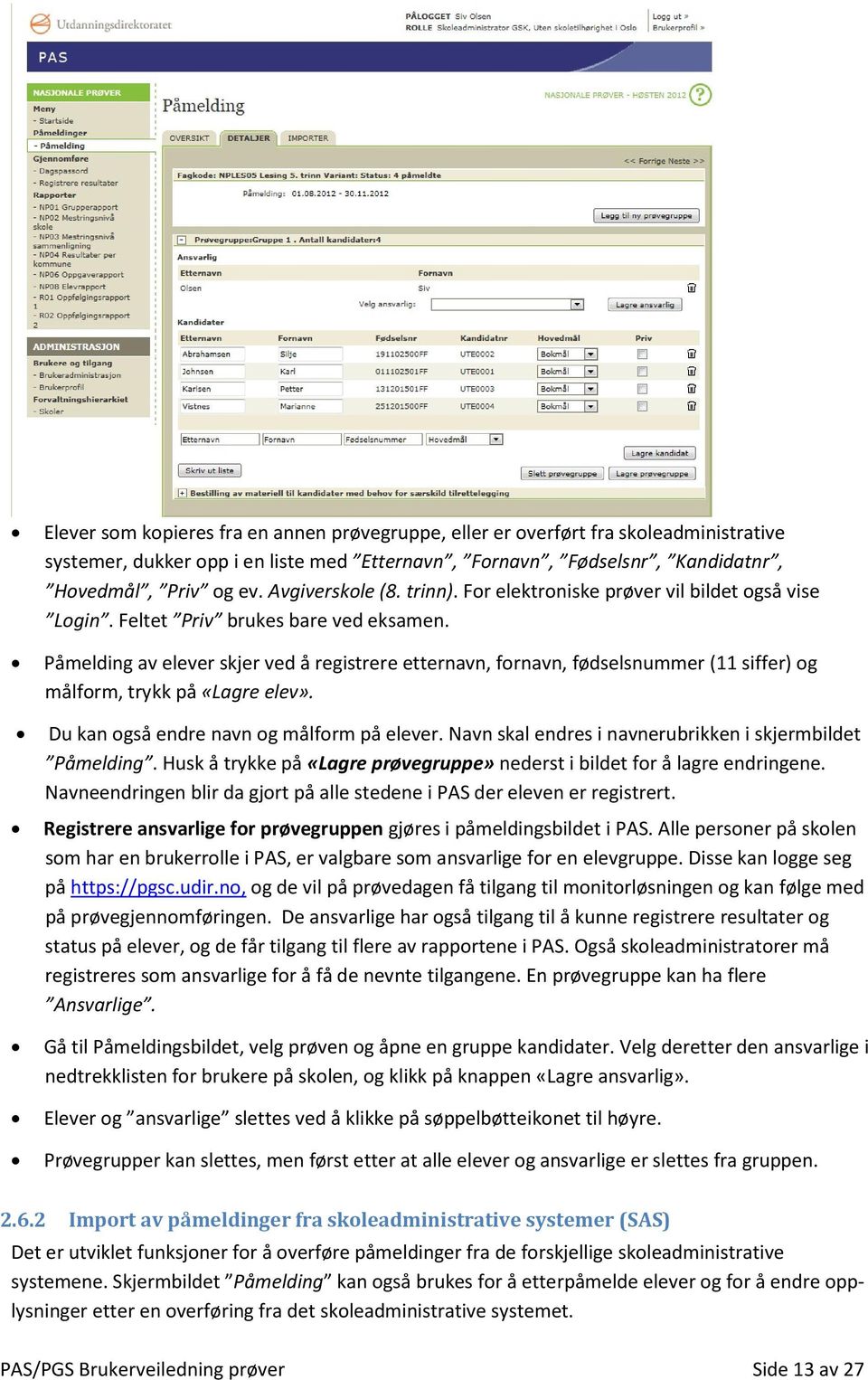 Påmelding av elever skjer ved å registrere etternavn, fornavn, fødselsnummer (11 siffer) og målform, trykk på «Lagre elev». Du kan også endre navn og målform på elever.