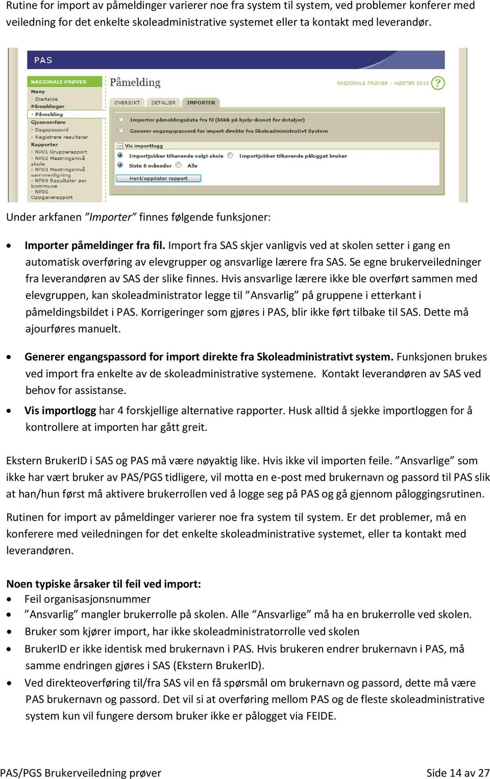 Import fra SAS skjer vanligvis ved at skolen setter i gang en automatisk overføring av elevgrupper og ansvarlige lærere fra SAS. Se egne brukerveiledninger fra leverandøren av SAS der slike finnes.