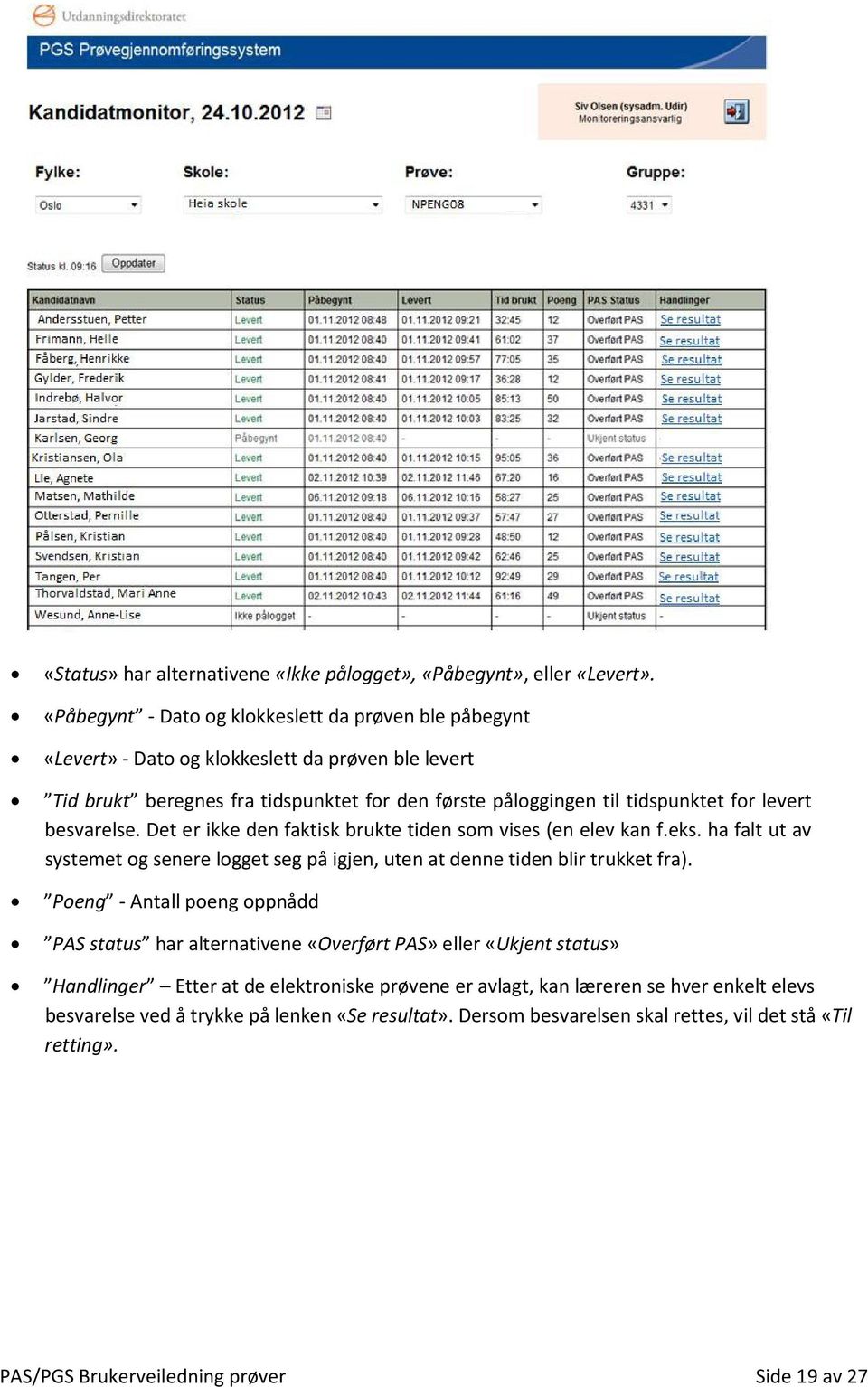 besvarelse. Det er ikke den faktisk brukte tiden som vises (en elev kan f.eks. ha falt ut av systemet og senere logget seg på igjen, uten at denne tiden blir trukket fra).