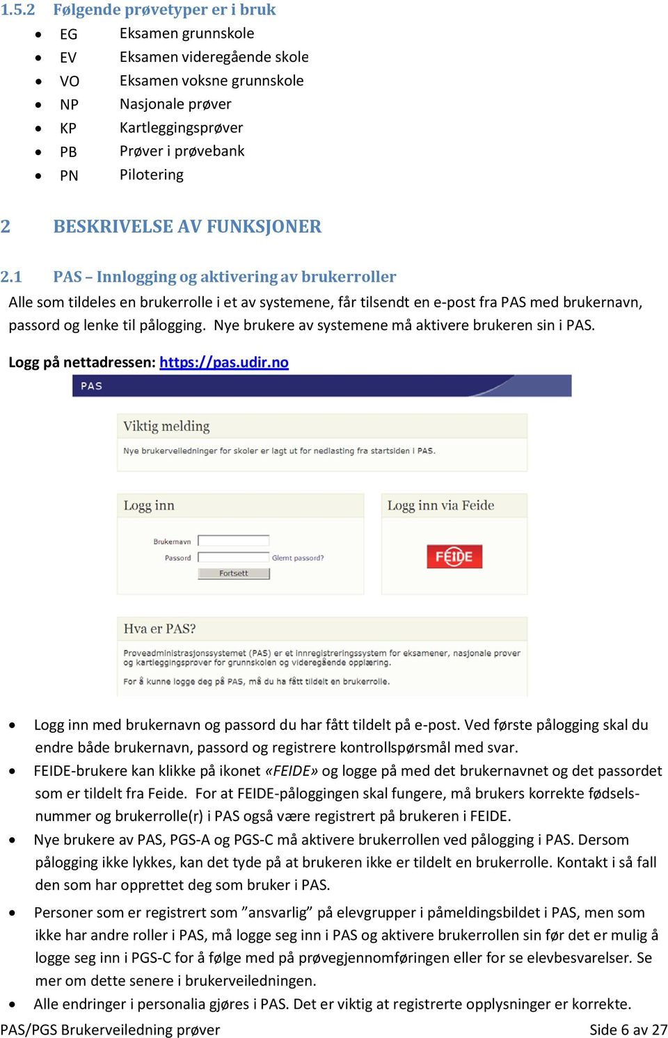 1 PAS Innlogging og aktivering av brukerroller Alle som tildeles en brukerrolle i et av systemene, får tilsendt en e post fra PAS med brukernavn, passord og lenke til pålogging.