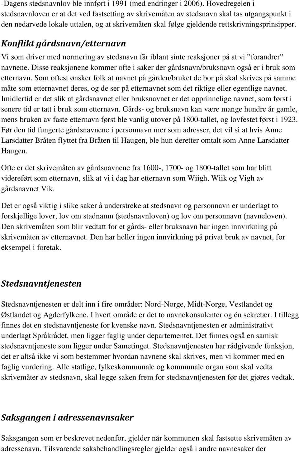 rettskrivningsprinsipper. Konflikt gårdsnavn/etternavn Vi som driver med normering av stedsnavn får iblant sinte reaksjoner på at vi forandrer navnene.