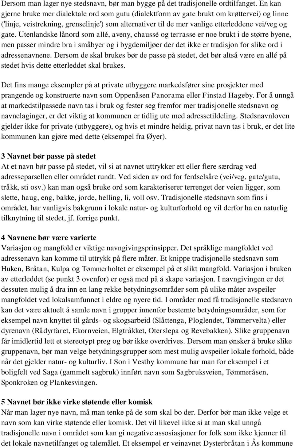 gate. Utenlandske lånord som allé, aveny, chaussé og terrasse er noe brukt i de større byene, men passer mindre bra i småbyer og i bygdemiljøer der det ikke er tradisjon for slike ord i