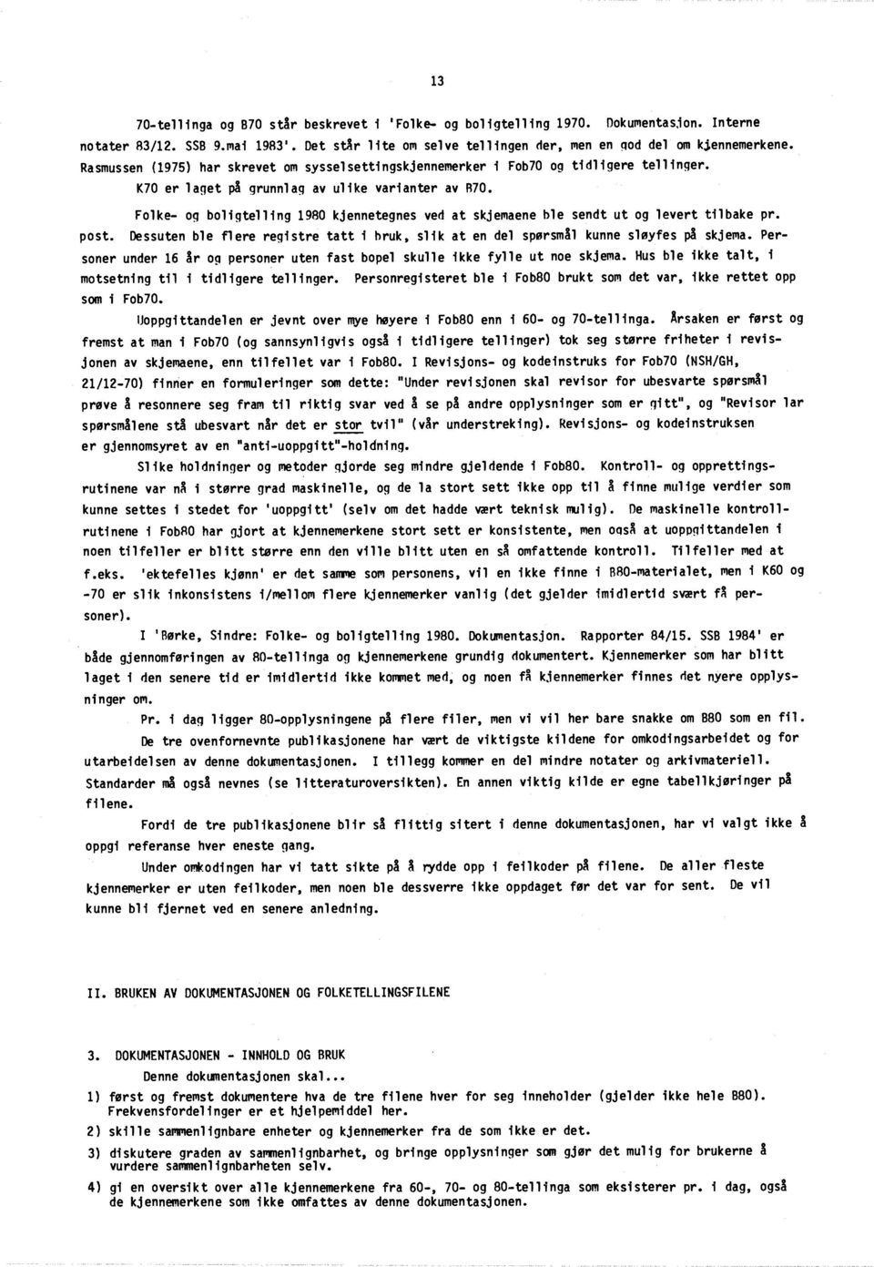 Folke- og boligtelling 1980 kjennetegnes ved at skjemaene ble sendt ut og levert tilbake pr. post. Dessuten ble flere registre tatt i bruk, slik at en del spørsmål kunne sløyfes på skjema.