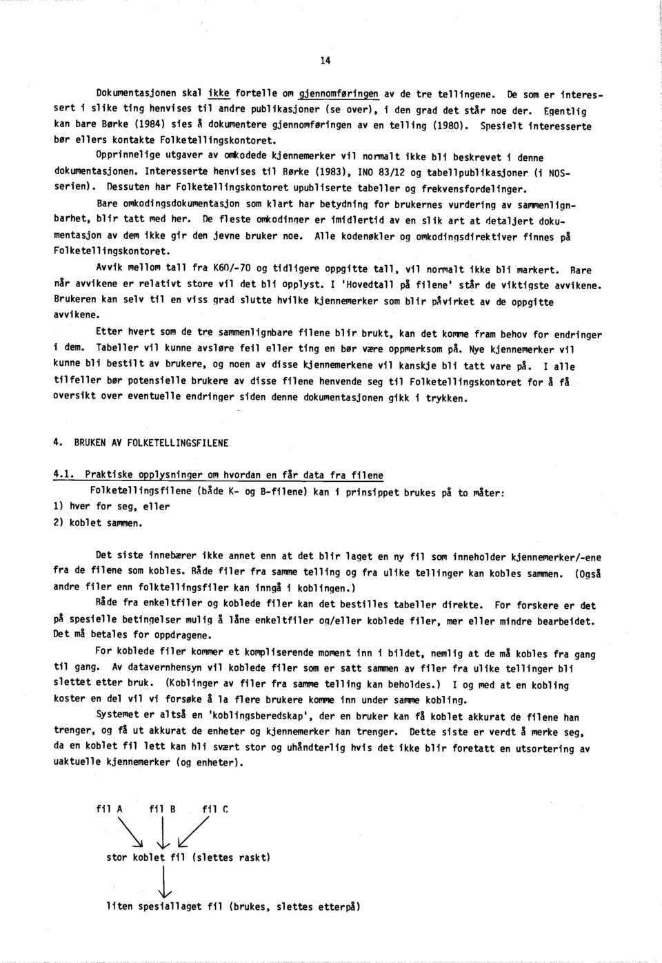 Opprinnelige utgaver av omkodede kjennemerker vil normalt ikke bli beskrevet i denn e dokumentasjonen. Interesserte henvises til Børke (1983), INO 83/12 og tabellpublikasjoner (i NOS - serien).