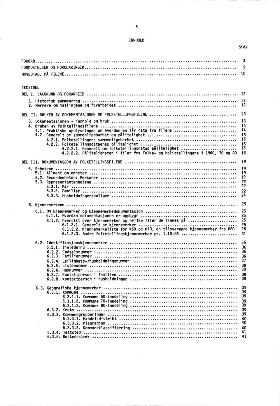 2. Generelt om sammenlignbarhet og pålitelighet 1 5 4.2.1. Folketellingers sammenlignbarhet 1 5 4.2.2. Folketellingsdataenes pålitelighet 1 5 4.2.2.1. Generelt om folketellingsdatas pålitelighet 1 5 4.