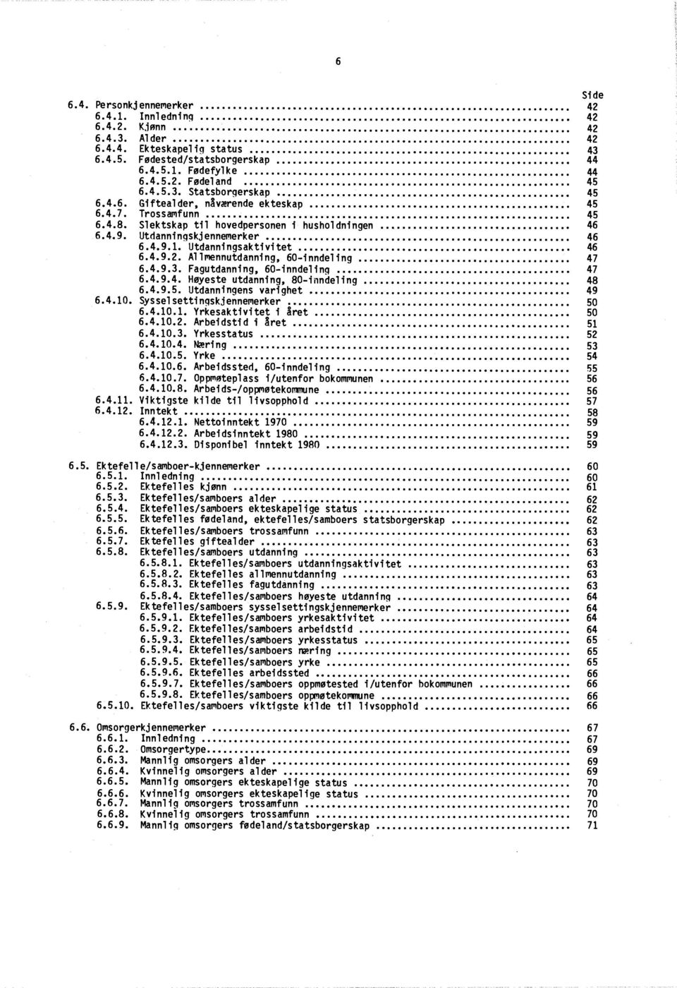 Utdanningsaktivitet 46 6.4.9.2. Allmennutdanning, 60-inndeling 4 7 6.4.9.3. Fagutdanning, 60-inndeling 4 7 6.4.9.4. Høyeste utdanning, 80-inndeling 48 6.4.9.5. Utdanningens varighet 49 6.4.10.