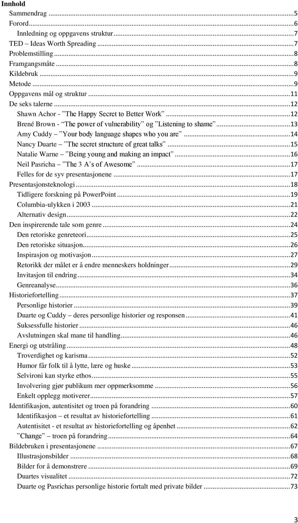 .. 14 Nancy Duarte The secret structure of great talks... 15 Natalie Warne Being young and making an impact... 16 Neil Pasricha The 3 A s of Awesome... 17 Felles for de syv presentasjonene.