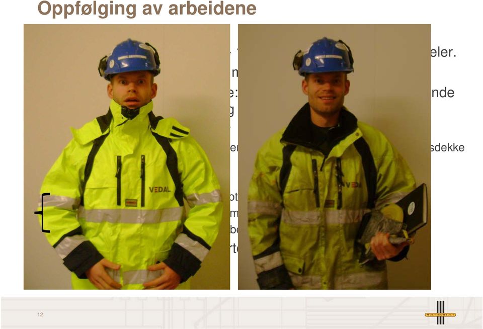 Arbeidsoperasjoner: RD-peler Utsetting - utvidet kontroll (2 avhengige landmålere) hulltaking i arbeidsdekke Boring av stålrør Ø508 og Ø711 Boring for