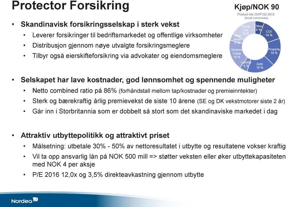 mellom tap/kostnader og premieinntekter) Sterk og bærekraftig årlig premievekst de siste 10 årene (SE og DK vekstmotorer siste 2 år) Går inn i Storbritannia som er dobbelt så stort som det