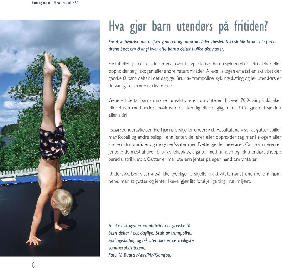 Å leke i skogen er altså en aktivitet der ganske få barn deltar i det daglige. Bruk av trampoline, sykling/skating og lek utendørs er de vanligste sommeraktivitetene.