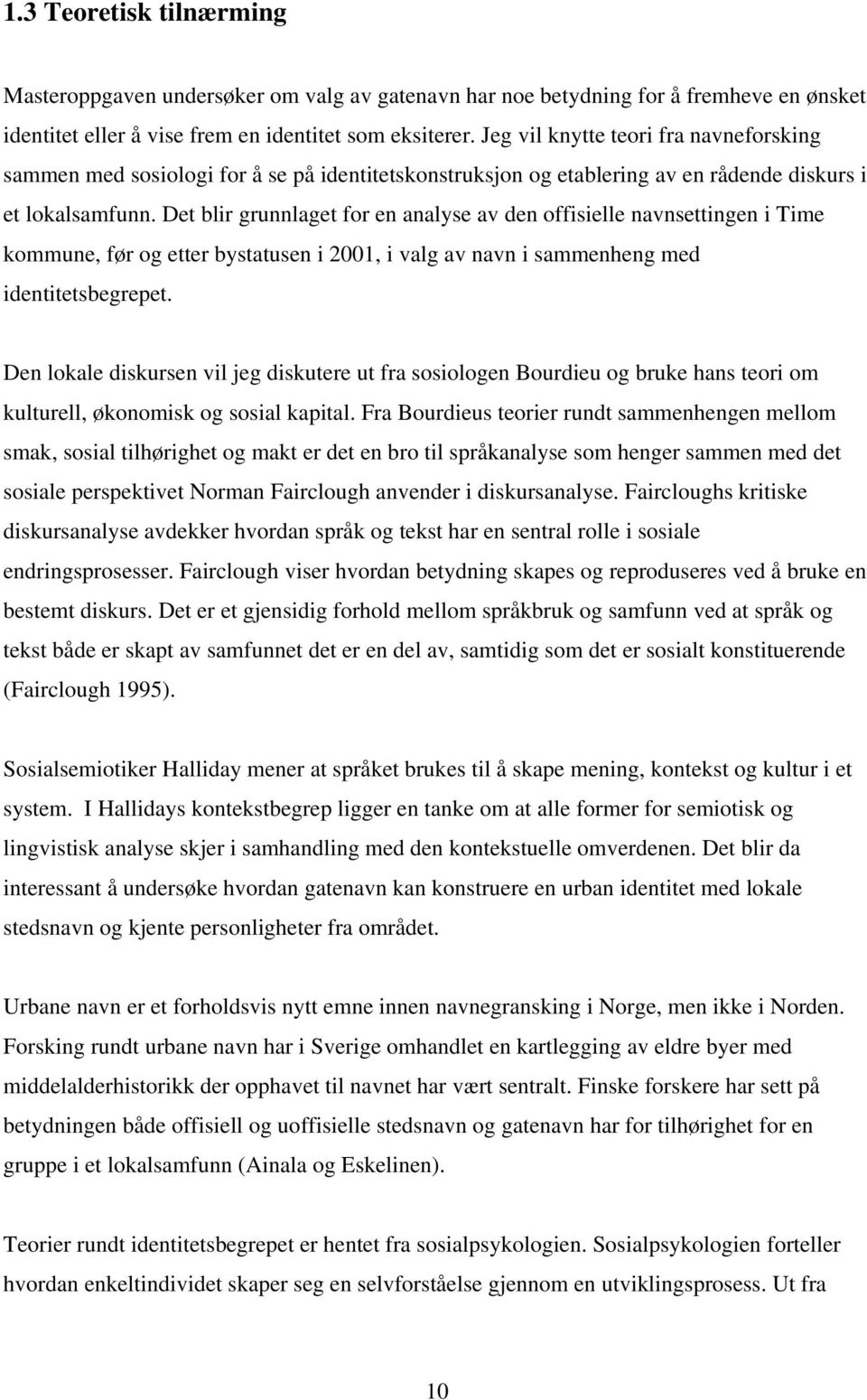 Det blir grunnlaget for en analyse av den offisielle navnsettingen i Time kommune, før og etter bystatusen i 2001, i valg av navn i sammenheng med identitetsbegrepet.