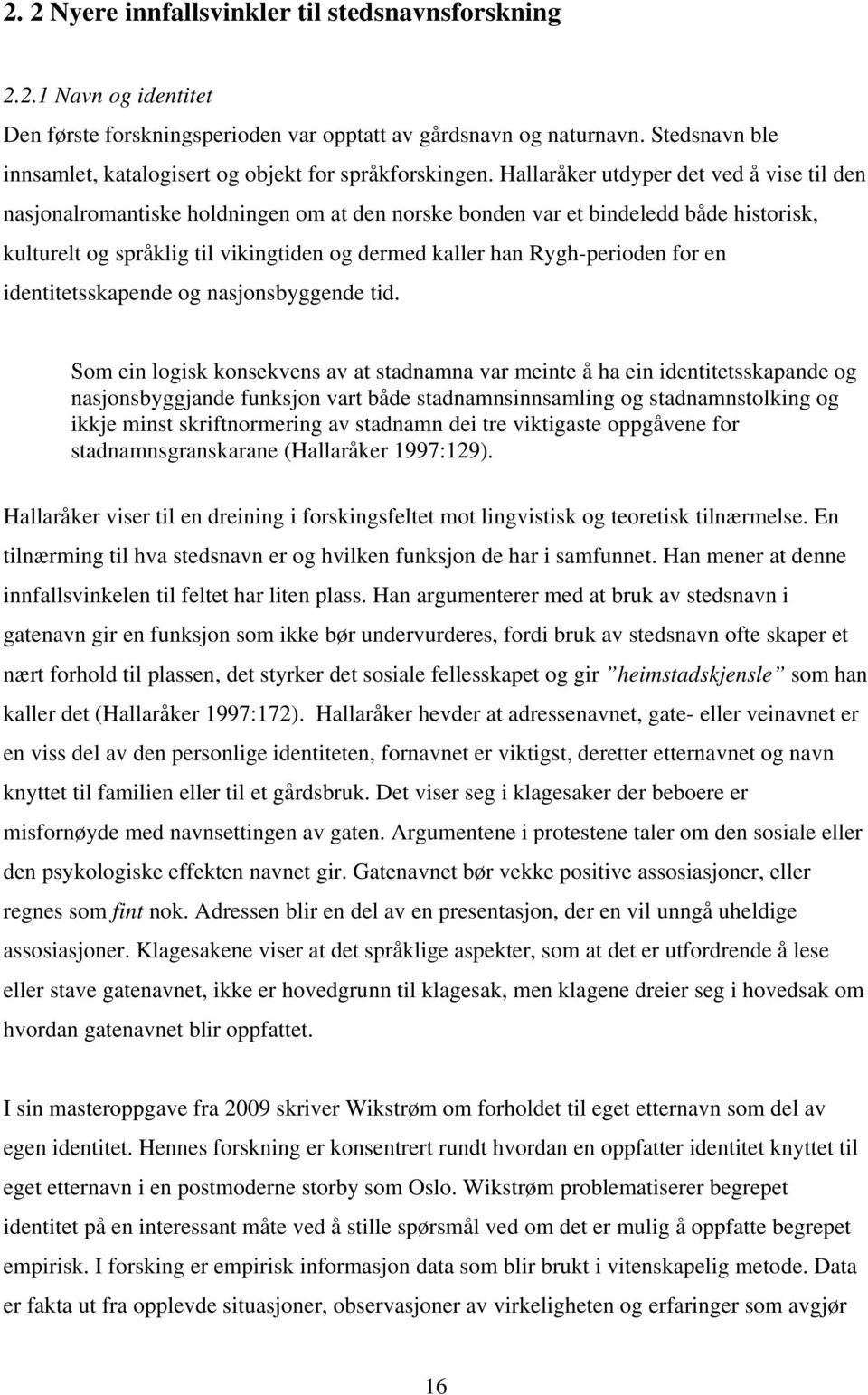 Hallaråker utdyper det ved å vise til den nasjonalromantiske holdningen om at den norske bonden var et bindeledd både historisk, kulturelt og språklig til vikingtiden og dermed kaller han