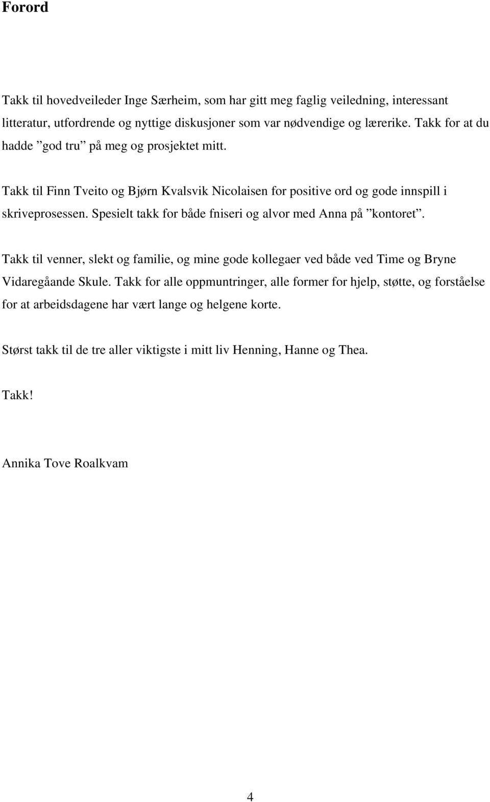 Spesielt takk for både fniseri og alvor med Anna på kontoret. Takk til venner, slekt og familie, og mine gode kollegaer ved både ved Time og Bryne Vidaregåande Skule.