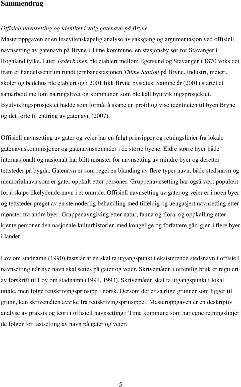 Etter Jæderbanen ble etablert mellom Egersund og Stavanger i 1870 voks det fram et handelssentrum rundt jernbanestasjonen Thime Station på Bryne.