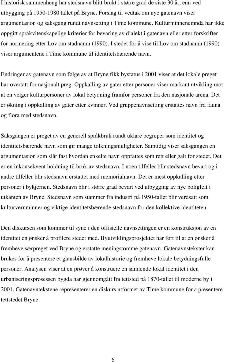 Kulturminnenemnda har ikke oppgitt språkvitenskapelige kriterier for bevaring av dialekt i gatenavn eller etter forskrifter for normering etter Lov om stadnamn (1990).