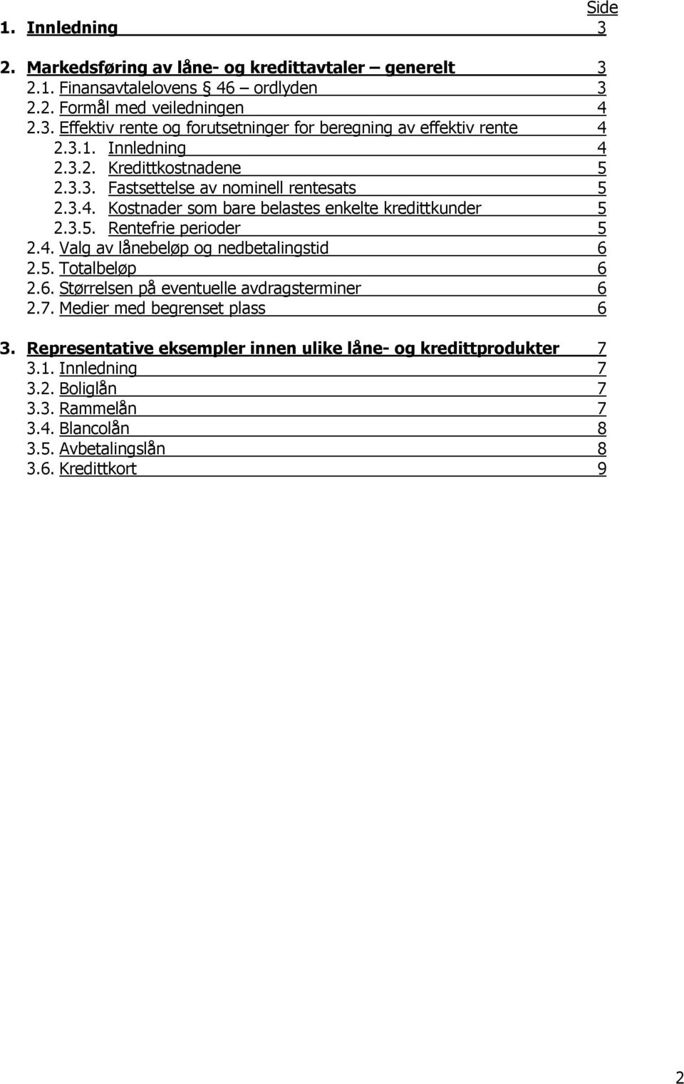 4. Valg av lånebeløp og nedbetalingstid 6 2.5. Totalbeløp 6 2.6. Størrelsen på eventuelle avdragsterminer 6 2.7. Medier med begrenset plass 6 3.