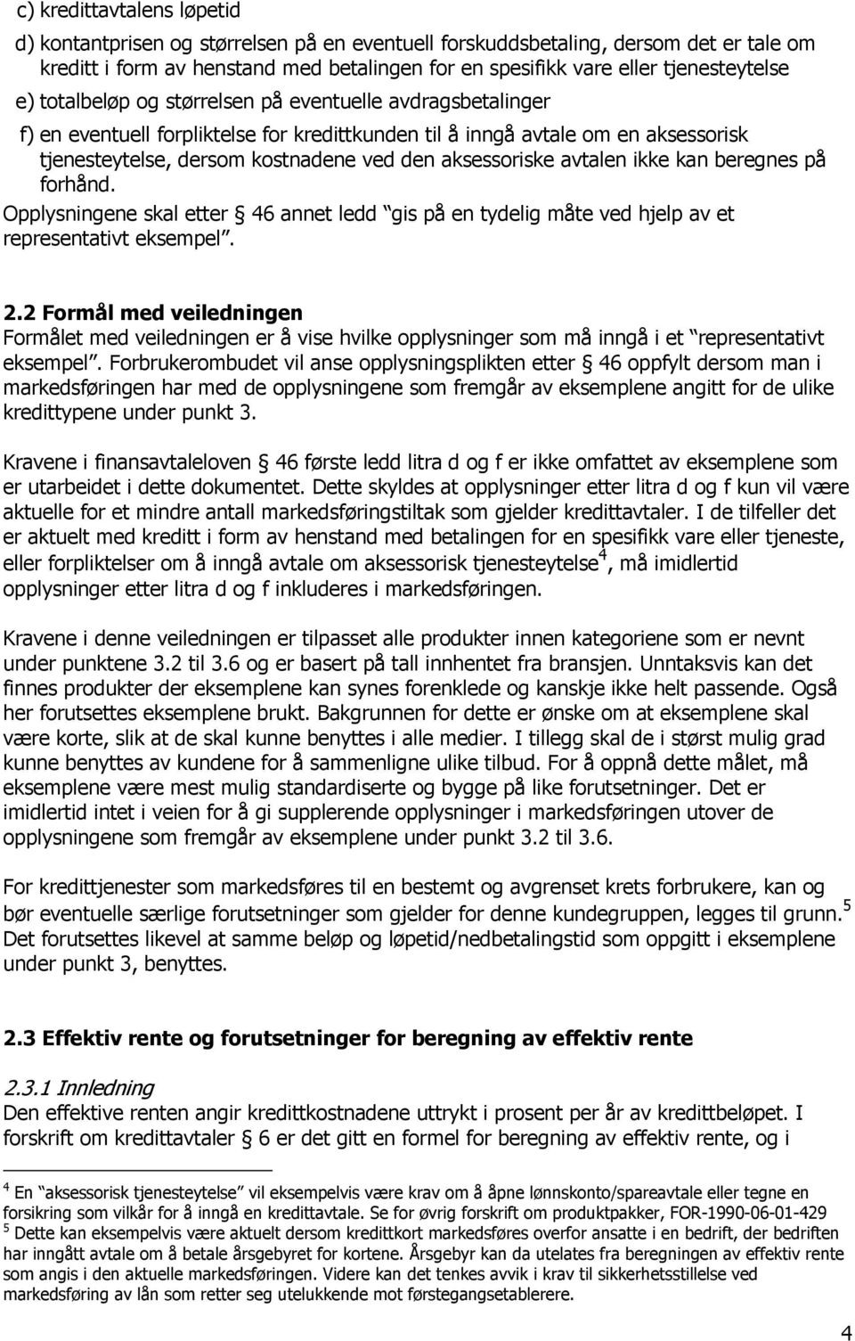 avtalen ikke kan beregnes på forhånd. Opplysningene skal etter 46 annet ledd gis på en tydelig måte ved hjelp av et representativt eksempel. 2.